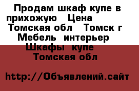 Продам шкаф-купе в прихожую › Цена ­ 7 000 - Томская обл., Томск г. Мебель, интерьер » Шкафы, купе   . Томская обл.